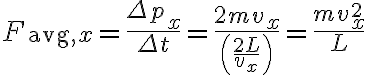 $F_{{\rm avg},x}=\frac{\Delta p_x}{\Delta t}=\frac{2mv_x}{\left(\frac{2L}{v_x}\right)}=\frac{mv_x^2}{L}$
